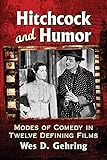 Hitchcock and Humor: Modes of Comedy in Twelve Defining Films by Wes D. Gehring