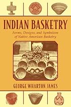 Indian Basketry: Forms; Designs; and Symbolism of Native American Basketry