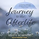 Journey to the Afterlife: Comforting Messages & Lessons from Loved Ones in Spirit by