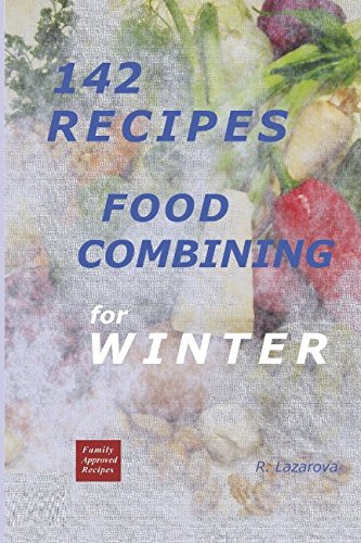 142 Recipes - Food Combining for Winter (Food Combining Cookbooks 1) 142 Recipes - Food Combining for Winter (Food Combining Cookbooks 1)