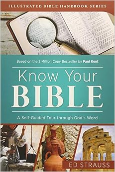 Know Your Bible: A Self-Guided Tour through God’s Word (Illustrated Bible Handbook Series), by Paul Kent