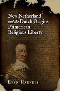 New Netherland And The Dutch Origins Of American Religious
