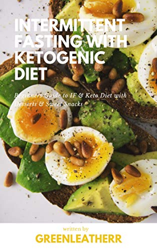 Intermittent Fasting with Ketogenic Diet - Beginners Guide to IF & Keto Diet with Desserts & Sweet S by Greenleatherr