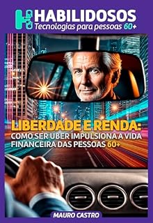 Livro Liberdade e Renda: : Como ser Uber impulsiona a vida financeira das pessoas 60+ (Habilidosos: Tecnologias acessíveis para pessoas 60+)