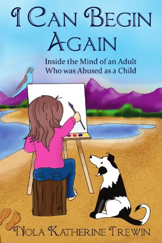 I Can Begin Again: Inside the mind of an adult who was abused as a child.