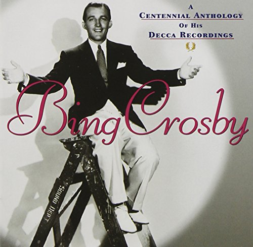 Bing Crosby - A Centennial Anthology Of His Decca Recordings [2 Cd] - Zortam Music