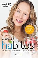 Cambia de h&aacute;bitos: Recupera tu salud, alimenta tu vida