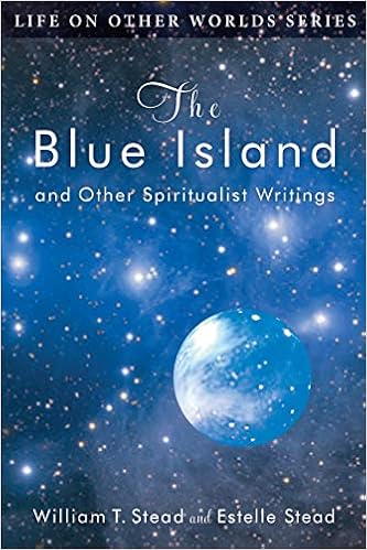 Amazon Com The Blue Island And Other Spiritualist Writings Life On Other Worlds Series 9780989396271 Stead W T Stead Estelle Books
