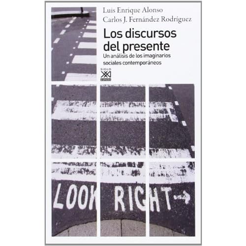 Los discursos del presente. Un análisis de los imaginarios sociales contemporáneos (Siglo XXI de España General) Los discursos del presente. Un análisis de los imaginarios sociales contemporáneos (Siglo XXI de España General)