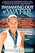 Swimming Out Of Water: How An Olympian's Struggle Inspired Breakthrough Discoveries in Health and Well-Being - Book by Catherine Garceau