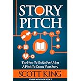 Story Pitch: The How To Guide For Using A Pitch To Create Your Story (Writer to Author Book 2)