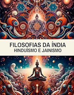 Livro Filosofias da Índia: Hinduísmo e Jainismo: Entre Mitos e Mantras: Uma Jornada pelas Filosofias Milenares da Índia (Filosofia Oriental Livro 3)