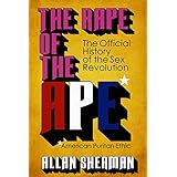 The Rape of the APE: The Official History of the Sex Revolution