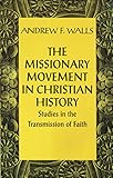 Missionary Movement in Christian History: Studies in the Transmission of Faith by Andrew F. Walls