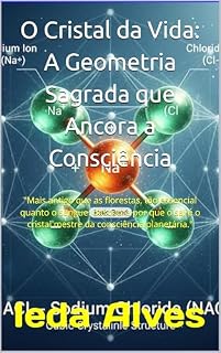 Livro O Cristal da Vida: A Geometria Sagrada que Ancora a Consciência: "Mais antigo que as florestas, tão essencial quanto o sangue: descubra por que o sal é ... planetária." (MOSAICO DE INSIGHTS)