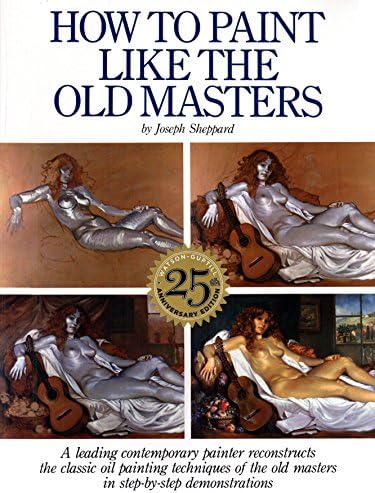 How to Paint Like the Old Masters, 25th Anniversar y Edition: Watson-Guptill 25Th Anniversary Edition