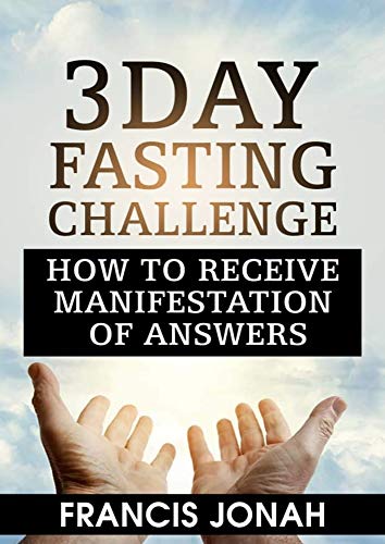 3 Day Fasting Challenge: How To Receive Manifestation of Answers (Fasting Challenges Book 1)