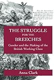 The Struggle for the Breeches: Gender and the Making of the British Working Class (Studies on the History of Society and Culture)