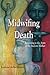 Midwifing Death: Returning to the Arms of the Ancient Mother by Leslene Della Madre