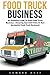 Food Truck Business: An Essential Guide to Starting a Food Truck Business - Amazing Tips and Tricks to Run a Successful Food Truck Business! (Food Truck, Passive Income, Truck Startup)