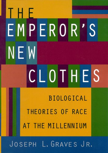 The Emperor's New Clothes: Biological Theories of Race at the Millennium (Biological Theories of Rac The Emperor's New Clothes: Biological Theories of Race at the Millennium (Biological Theories of Rac