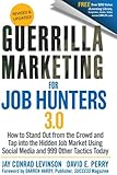 Guerrilla Marketing for Job Hunters 3.0: How to Stand Out from the Crowd and Tap Into the Hidden Job Market using Social Media and 999 other Tactics Today