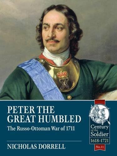 Peter The Great Humbled: The Russo-Ottoman War Of 1711 (Century of the Soldier)