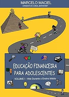 Livro EDUCAÇÃO FINANCEIRA PARA ADOLESCENTES: Volume I - Vida Durante O Ensino Médio