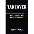 Takeover: Race, Education, and American Democracy