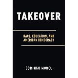 Takeover: Race, Education, and American Democracy