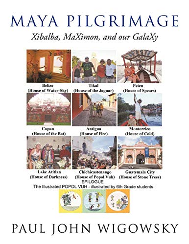 Maya Pilgrimage: Xibalba, Maximon, and Our Galaxy by Paul John Wigowsky
