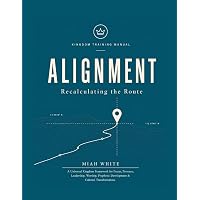 Alignment: Recalculating the Route: A Universal Kingdom Framework for Prayer, Presence, Leadership, Worship, Prophetic Develo