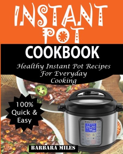Instant Pot Cookbook: Healthy Instant Pot Recipes For Everyday Cooking. Instant Pot Cookbook: Healthy Instant Pot Recipes For Everyday Cooking.