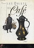Les objets du café: Dans les sociétés du Proche-Orient & de la Méditerranée (French Editio by