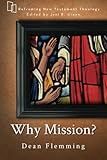 Why Mission? (Reframing New Testament Theology) by Dean Flemming, Joel B. Green