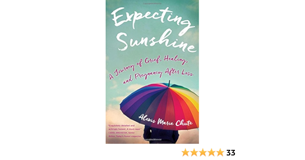 Expecting Sunshine A Journey Of Grief Healing And Pregnancy After Loss 1st Edition Marie Chute Alexis 9781631521744 Amazon Com Books