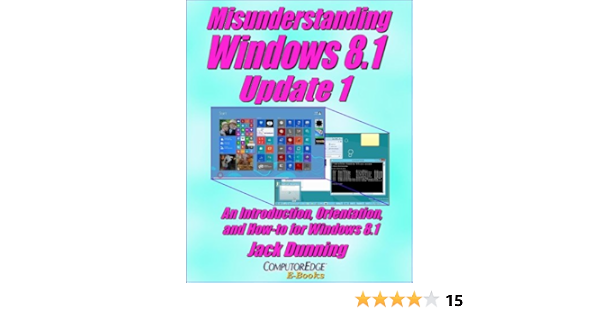 Amazon Com Misunderstanding Windows 8 1 Update 1 An Introduction Orientation And How To For Windows 8 1 Windows Tips And Tricks Book 7 Ebook Dunning Jack Digital Dave Kindle Store