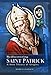 Rediscovering Saint Patrick: A New Theory of Origins by 