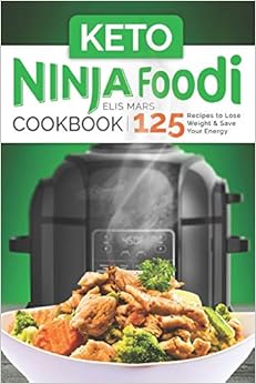 Keto Ninja Foodi Cookbook: 125 Recipes to Lose Weight and Save Your Energy Keto Ninja Foodi Cookbook: 125 Recipes to Lose Weight and Save Your Energy