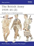 The British Army 1939-45 (2): Middle East & Mediterranean (Men-at-Arms) by Martin Brayley, Mike Chappell