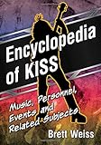 Encyclopedia of KISS: Music, Personnel, Events and Related Subjects by Brett Weiss