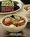 Whole Grains for Busy People: Fast, Flavor-Packed Meals and More for Everyone