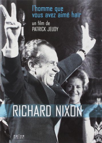 Richard Nixon, L'homme Que Vous Avez Aimé Haïr
