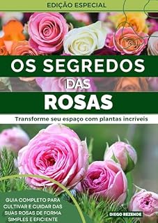 Livro Os Segredos das Rosas: GUIA COMPLETO para cultivar e cuidar das suas ROSAS de forma simples e eficiente