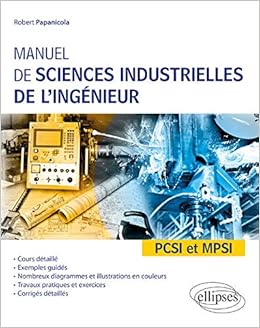 Manuel De Sciences Industrielles De L Ingenieur Sii Pcsi Et Mpsi Cours Detaille Exemples Guides Et Travaux Diriges Corriges Amazon De Robert Papanicola Fremdsprachige Bucher