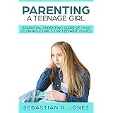 Parenting A Teenage Girl: Essential Parenting Guide Of How To Handle Girl’s Top Teenage Issues [FREE Parenting BONUS Book Included] (Parenting Teens Book 2)