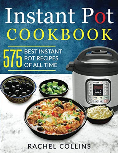 Instant Pot Cookbook: 575 Best Instant Pot Recipes of All Time (with Nutrition Facts, Easy and Healthy Recipes) (The Best Instant Pot Recipes)