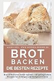 Brot backen: Brot und Brötchen selber backen - 50 gelingsichere Rezepte für Anfänger und Fortgesc by Aléna Ènn, wunder-kueche.de