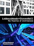 Lebbeus Woods and Steven Holl: The Practice of