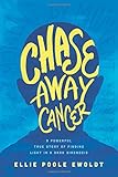 Chase Away Cancer: A Powerful True Story of Finding Light in a Dark Diagnosis by Ellie Poole Ewoldt